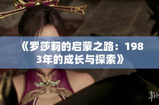 《罗莎莉的启蒙之路：1983年的成长与探索》