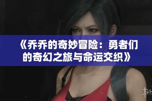 《乔乔的奇妙冒险：勇者们的奇幻之旅与命运交织》