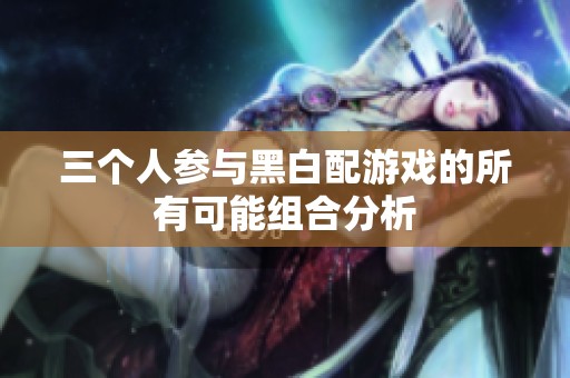 三个人参与黑白配游戏的所有可能组合分析