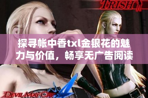 探寻帐中香txl金银花的魅力与价值，畅享无广告阅读体验