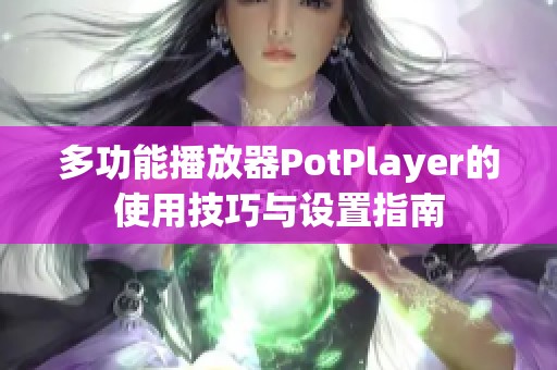 多功能播放器PotPlayer的使用技巧与设置指南
