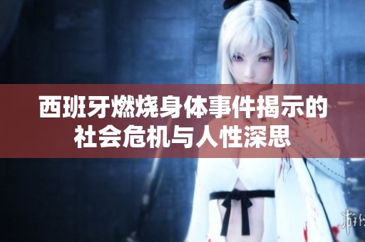 西班牙燃烧身体事件揭示的社会危机与人性深思