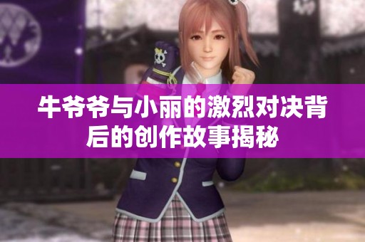 牛爷爷与小丽的激烈对决背后的创作故事揭秘