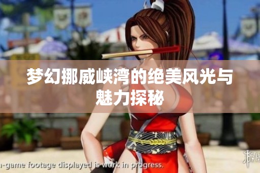 梦幻挪威峡湾的绝美风光与魅力探秘