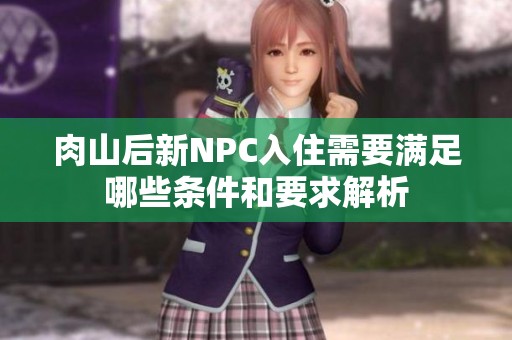 肉山后新NPC入住需要满足哪些条件和要求解析