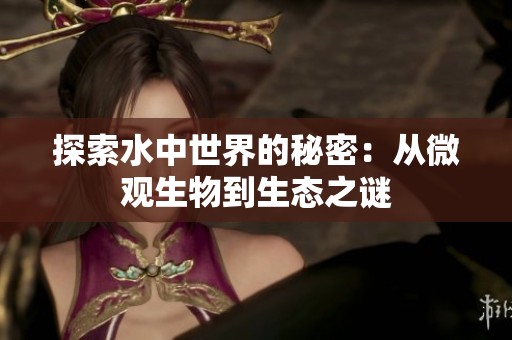 探索水中世界的秘密：从微观生物到生态之谜