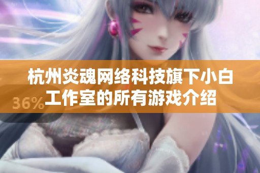 杭州炎魂网络科技旗下小白工作室的所有游戏介绍