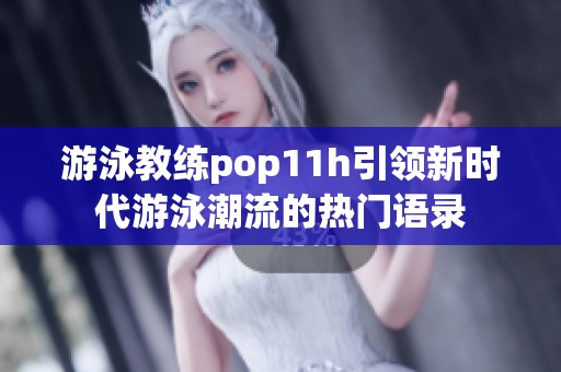 游泳教练pop11h引领新时代游泳潮流的热门语录