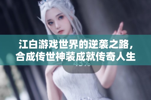 江白游戏世界的逆袭之路，合成传世神装成就传奇人生