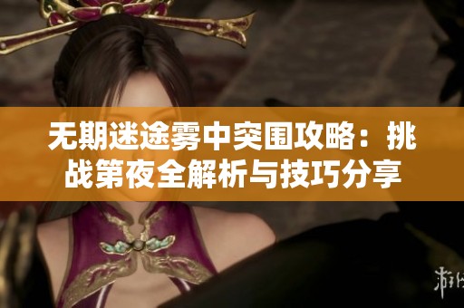 无期迷途雾中突围攻略：挑战第夜全解析与技巧分享