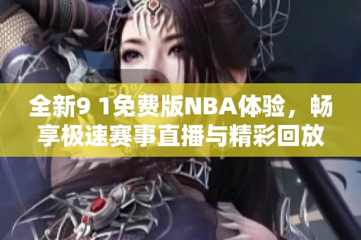 全新9 1免费版NBA体验，畅享极速赛事直播与精彩回放！