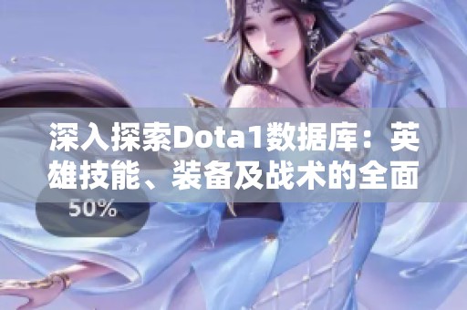 深入探索Dota1数据库：英雄技能、装备及战术的全面解析