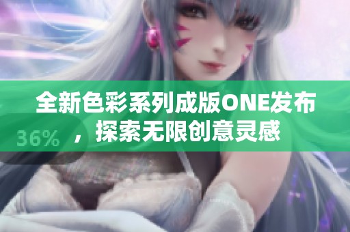 全新色彩系列成版ONE发布，探索无限创意灵感