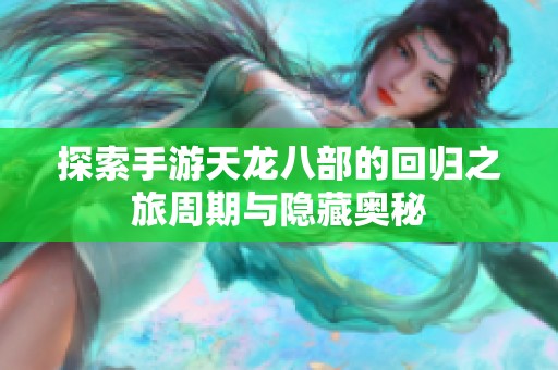 探索手游天龙八部的回归之旅周期与隐藏奥秘