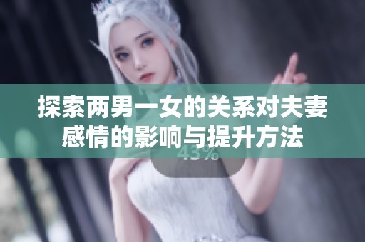 探索两男一女的关系对夫妻感情的影响与提升方法