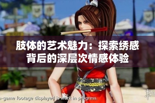 肢体的艺术魅力：探索绣感背后的深层次情感体验