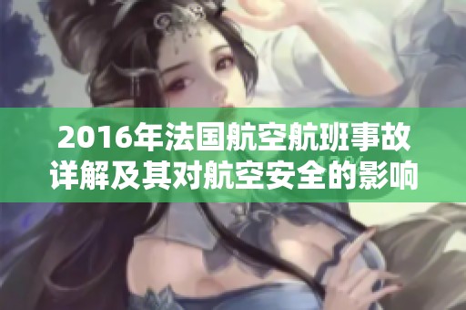2016年法国航空航班事故详解及其对航空安全的影响分析
