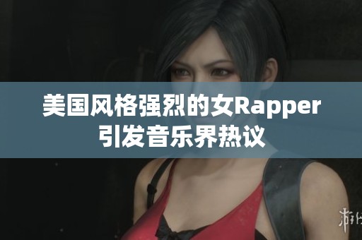 美国风格强烈的女Rapper引发音乐界热议