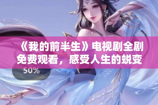 《我的前半生》电视剧全剧免费观看，感受人生的蜕变与成长