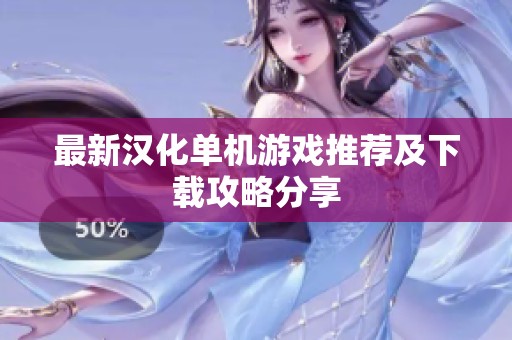 最新汉化单机游戏推荐及下载攻略分享