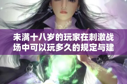 未满十八岁的玩家在刺激战场中可以玩多久的规定与建议