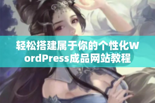 轻松搭建属于你的个性化WordPress成品网站教程