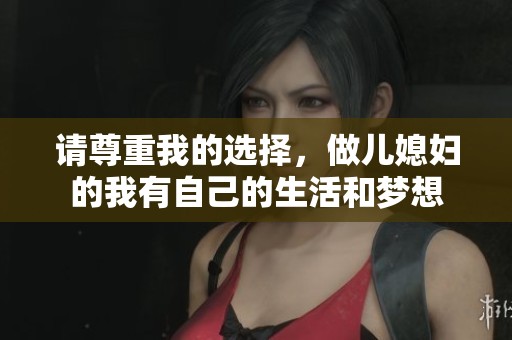 请尊重我的选择，做儿媳妇的我有自己的生活和梦想