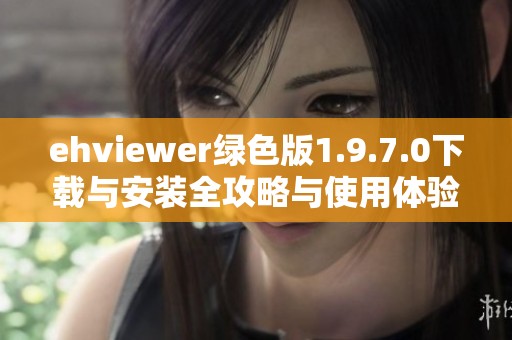 ehviewer绿色版1.9.7.0下载与安装全攻略与使用体验分享