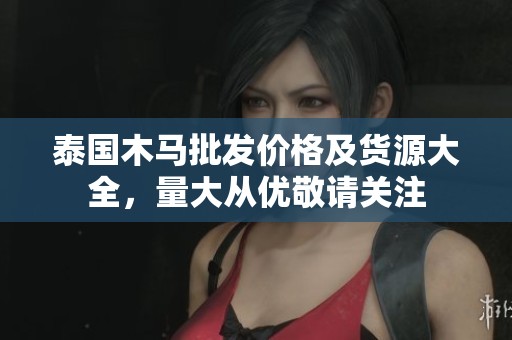 泰国木马批发价格及货源大全，量大从优敬请关注