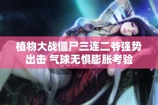 植物大战僵尸三连二爷强势出击 气球无惧膨胀考验