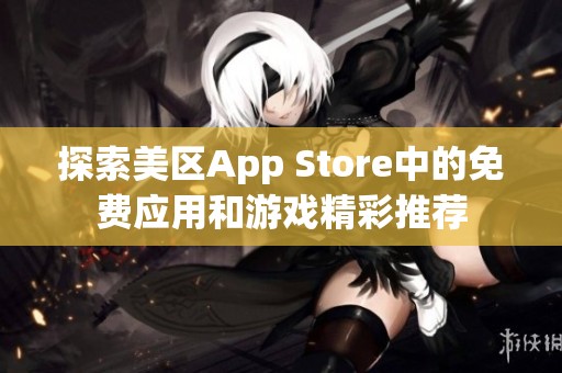 探索美区App Store中的免费应用和游戏精彩推荐