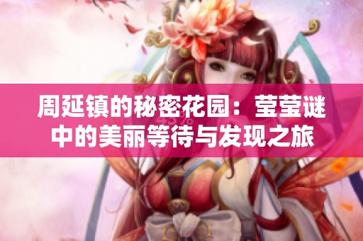 周延镇的秘密花园：莹莹谜中的美丽等待与发现之旅