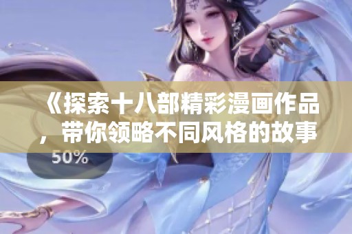 《探索十八部精彩漫画作品，带你领略不同风格的故事》