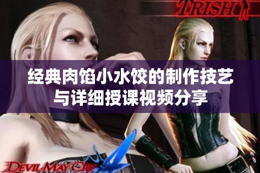 经典肉馅小水饺的制作技艺与详细授课视频分享