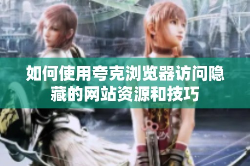如何使用夸克浏览器访问隐藏的网站资源和技巧