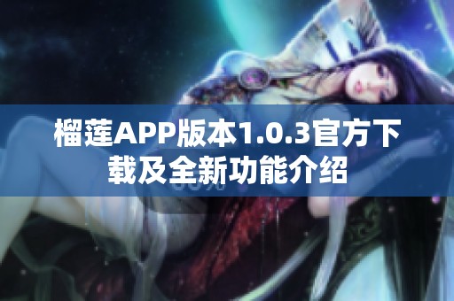 榴莲APP版本1.0.3官方下载及全新功能介绍