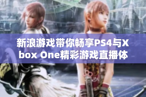 新浪游戏带你畅享PS4与Xbox One精彩游戏直播体验