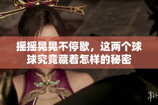 摇摇晃晃不停歇，这两个球球究竟藏着怎样的秘密