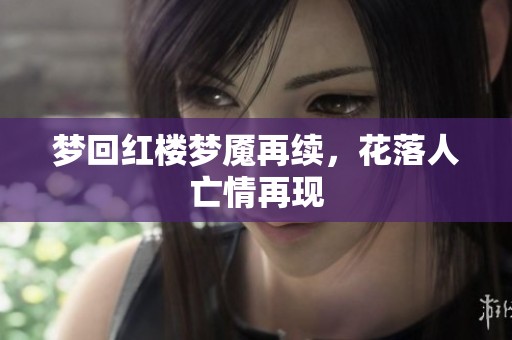 梦回红楼梦魇再续，花落人亡情再现