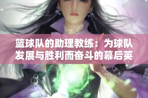 篮球队的助理教练：为球队发展与胜利而奋斗的幕后英雄