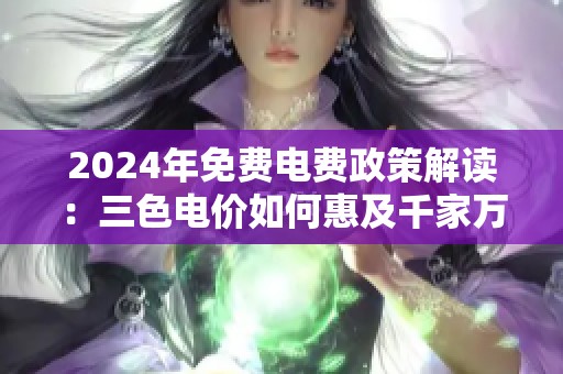 2024年免费电费政策解读：三色电价如何惠及千家万户