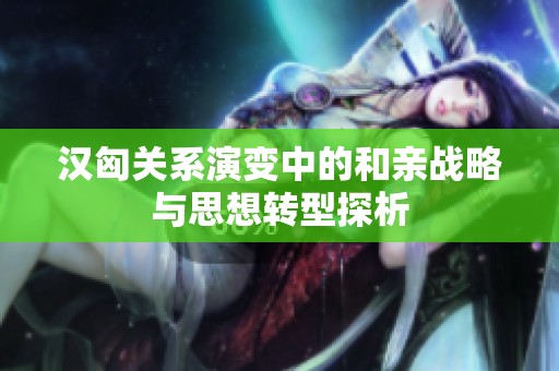 汉匈关系演变中的和亲战略与思想转型探析