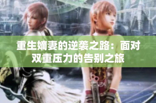 重生嫡妻的逆袭之路：面对双重压力的告别之旅