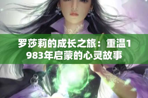 罗莎莉的成长之旅：重温1983年启蒙的心灵故事