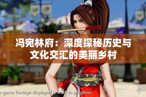冯宛林府：深度探秘历史与文化交汇的美丽乡村