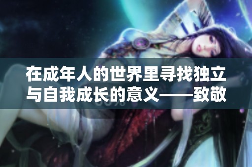 在成年人的世界里寻找独立与自我成长的意义——致敬韩寒
