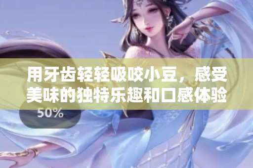 用牙齿轻轻吸咬小豆，感受美味的独特乐趣和口感体验