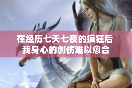 在经历七天七夜的疯狂后 我身心的创伤难以愈合