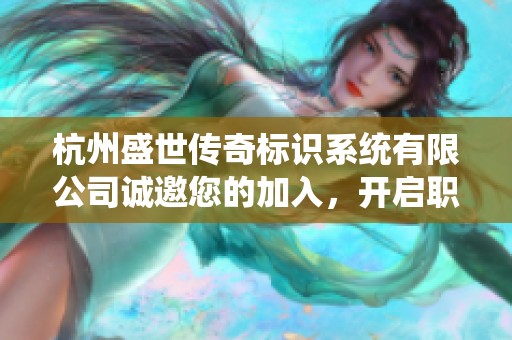 杭州盛世传奇标识系统有限公司诚邀您的加入，开启职业新篇章