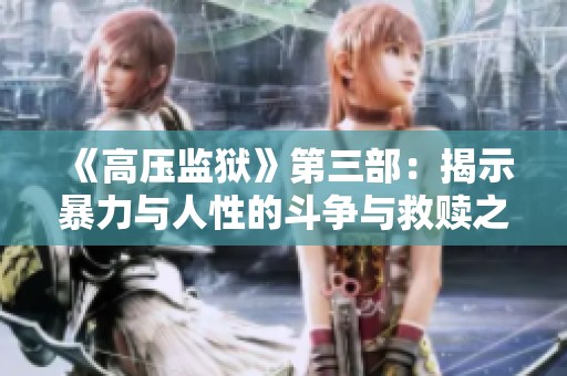 《高压监狱》第三部：揭示暴力与人性的斗争与救赎之路